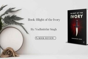 Book Review: Blight of the Ivory by Yudhishthir Singh Book Review Blight of the Ivory by Yudhishthir Singh
