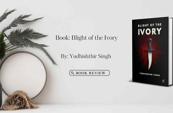 Book Review: Blight of the Ivory by Yudhishthir Singh Book Review Blight of the Ivory by Yudhishthir Singh