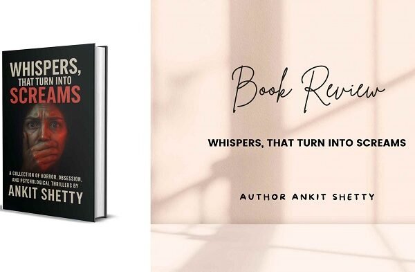 Book Review Whispers, That Turn Into Screams by Ankit Shetty